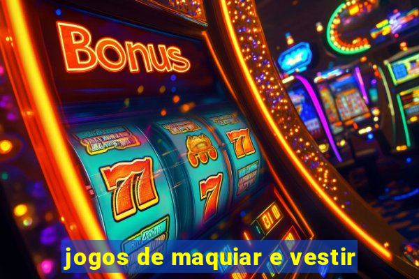 jogos de maquiar e vestir